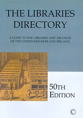 The Libraries Directory (50th Edition): A Guide to the Libraries and Archives of the United Kingdom and Ireland (Reference / Single User)