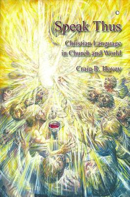 Speak Thus: Christian Language in Church and World Hovey, Craig R.