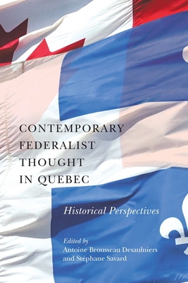 Contemporary Federalist Thought in Quebec: Historical Perspectives (Volume 11) (Democracy, Diversity, and Citizen Engagement Series)