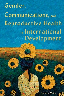 Gender, Communications, and Reproductive Health in International Development (Volume 15) (McGill-Queen's/Brian Mulroney Institute of Government Studies in Leadership, Public Policy, and Governance)