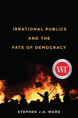 Irrational Publics and the Fate of Democracy (Volume 91) (McGill-Queen's Studies in the History of Ideas)