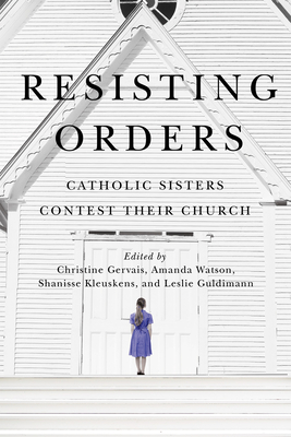 Resisting Orders: Catholic Sisters Contest Their Church (Advancing Studies in Religion, 17) (Volume 17)