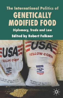 The International Politics of Genetically Modified Food: Diplomacy, Trade and Law