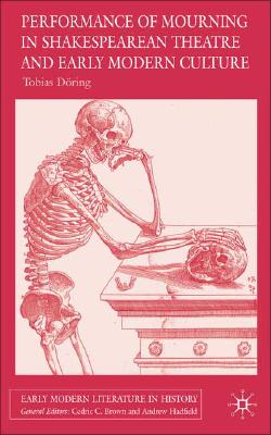 Performances of Mourning in Shakespearean Theatre and Early Modern Culture (Early Modern Literature in History)