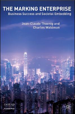 The Marking Enterprise: Business Success and Societal Embedding (INSEAD Business Press)
