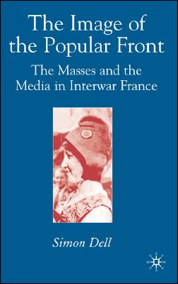 The Image of the Popular Front: The Masses and the Media in Interwar France