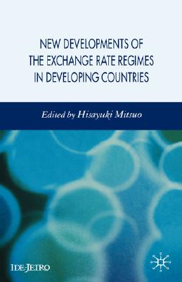 New Developments of the Exchange Rate Regimes in Developing Countries (IDE-JETRO Series)