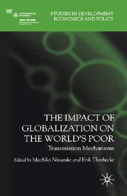 The Impact of Globalization on the World's Poor: Transmission Mechanisms (Studies in Development Economics and Policy)