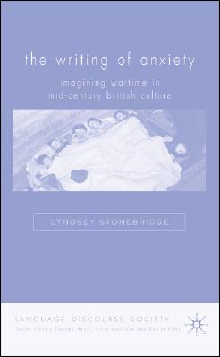 The Writing of Anxiety: Imagining Wartime in Mid-Century British Culture (Language, Discourse, Society)