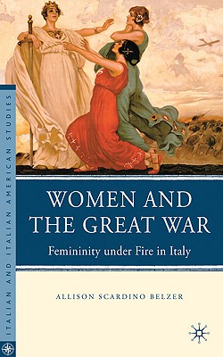 Women and the Great War: Femininity under Fire in Italy (Italian and Italian American Studies)