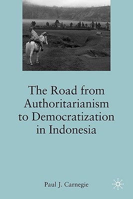 Image for The Road from Authoritarianism to Democratization in Indonesia [Hardcover] Carnegie, P.