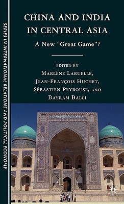 China and India in Central Asia: A New Great Game (CERI Series in International Relations and Political Economy)