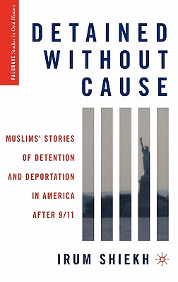 Detained without Cause: Muslims' Stories of Detention and Deportation in America after 9/11 (Palgrave Studies in Oral History)