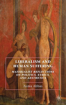 Liberalism and Human Suffering: Materialist Reflections on Politics, Ethics, and Aesthetics