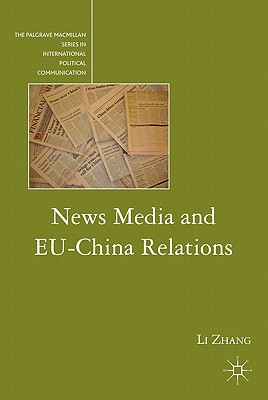 News Media and EU-China Relations (The Palgrave Macmillan Series in International Political Communication) [Hardcover] Zhang, L.