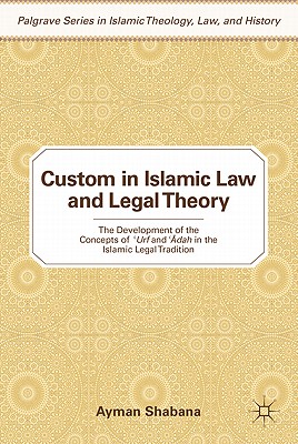 Custom in Islamic Law and Legal Theory: The Development of the Concepts of Urf and dah in the Islamic Legal Tradition (Palgrave Series in Islamic Theology, Law, and History)