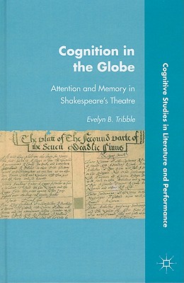 Cognition in the Globe: Attention and Memory in Shakespeares Theatre (Cognitive Studies in Literature and Performance)