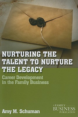 Nurturing the Talent to Nurture the Legacy: Career Development in the Family Business (A Family Business Publication)