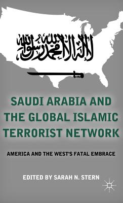Saudi Arabia and the Global Islamic Terrorist Network: America and the Wests Fatal Embrace