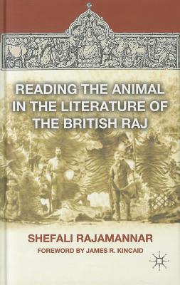 Reading the Animal in the Literature of the British Raj [Hardcover] Rajamannar, S. and James, Kincaid R.