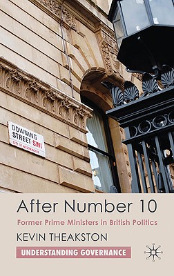 After Number 10: Former Prime Ministers in British Politics (Understanding Governance)