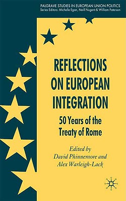 Reflections on European Integration: 50 Years of the Treaty of Rome (Palgrave Studies in European Union Politics)