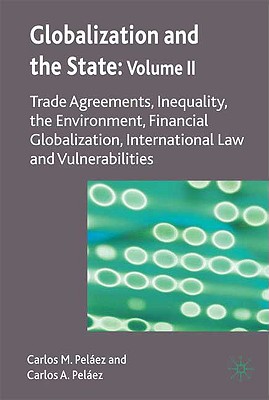 Globalization and the State: Volume II: Trade Agreements, Inequality, the Environment, Financial Globalization, International Law and Vulnerabilities