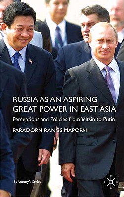Russia as an Aspiring Great Power in East Asia: Perceptions and Policies from Yeltsin to Putin (St Antony's Series)
