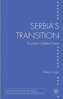 Serbias Transition: Towards a Better Future (Studies in Economic Transition)