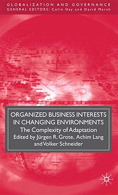 Organized Business Interests in Changing Environments: The Complexity of Adaptation (Globalization and Governance)