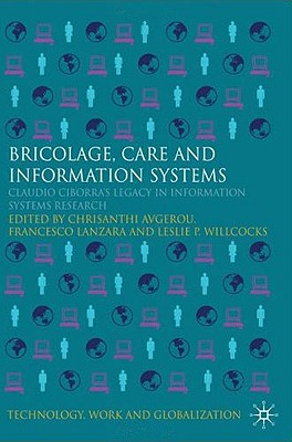 Bricolage, Care and Information: Claudio Ciborra's Legacy in Information Systems Research (Technology, Work and Globalization)
