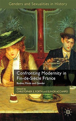 Confronting Modernity in Fin-de-Sicle France: Bodies, Minds and Gender (Genders and Sexualities in History)