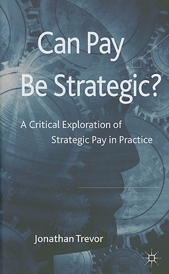 Can Pay Be Strategic: A Critical Exploration of Strategic Pay in Practice