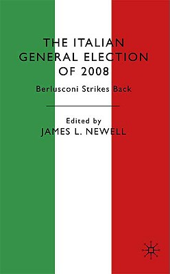 The Italian General Election of 2008: Berlusconi Strikes Back [Hardcover] Newell, J.