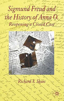 Sigmund Freud and the History of Anna O.: Reopening a Closed Case