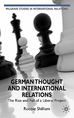 German Thought and International Relations: The Rise and Fall of a Liberal Project (Palgrave Studies in International Relations)