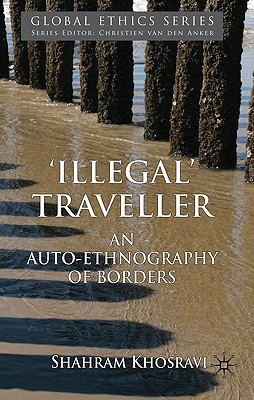 'Illegal' Traveller: An Auto-Ethnography of Borders (Global Ethics)