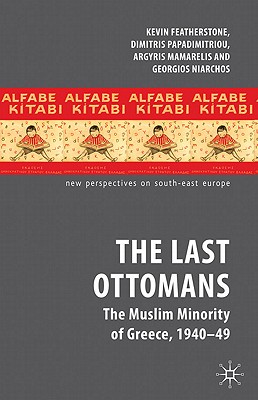 The Last Ottomans: The Muslim Minority of Greece 1940-1949 (New Perspectives on South-East Europe)