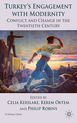Turkeys Engagement with Modernity: Conflict and Change in the Twentieth Century (St Antony's Series)