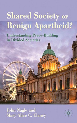 Shared Society or Benign Apartheid: Understanding Peace-Building in Divided Societies