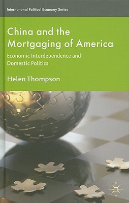 China and the Mortgaging of America: Economic Interdependence and Domestic Politics (International Political Economy Series)