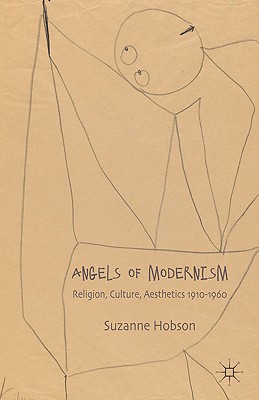 Angels of Modernism: Religion, Culture, Aesthetics 1910-1960 [Hardcover] Hobson, S.