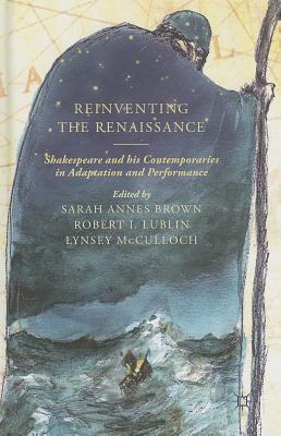 Reinventing the Renaissance: Shakespeare and his Contemporaries in Adaptation and Performance