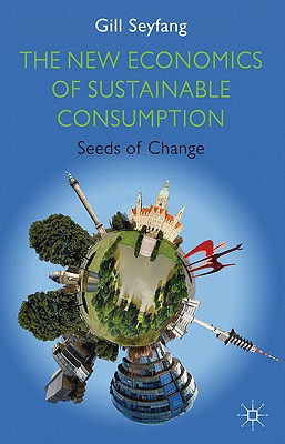 The New Economics of Sustainable Consumption: Seeds of Change (Energy, Climate and the Environment)