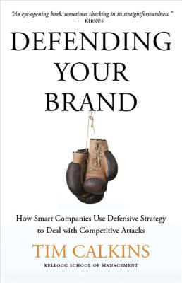 Defending Your Brand: How Smart Companies Use Defensive Strategy to Deal with Competitive Attacks (2012)