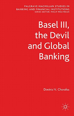 Basel III, the Devil and Global Banking (Palgrave Macmillan Studies in Banking and Financial Institutions)