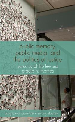 Public Memory, Public Media and the Politics of Justice (Palgrave Macmillan Memory Studies)