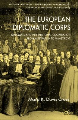 The European Diplomatic Corps: Diplomats and International Cooperation from Westphalia to Maastricht (Studies in Diplomacy and International Relations)