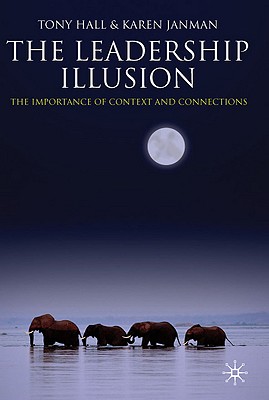 The Leadership Illusion: The Importance of Context and Connections