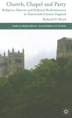 Church, Chapel and Party: Religious Dissent and Political Modernization in Nineteenth-Century England (Studies in Modern History)